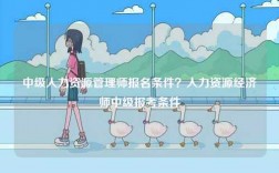 中級人力資源管理師報名條件？人力資源經濟師中級報考條件