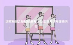 煙草局綜合基礎知識考什么(煙草考試考哪些內容)