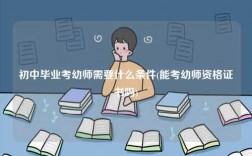 初中畢業考幼師需要什么條件(能考幼師資格證書嗎)