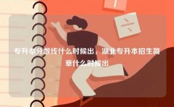 專升本分數線什么時候出，湖北專升本招生簡章什么時候出