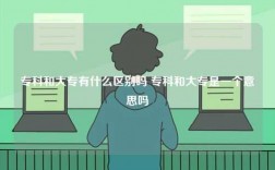 專科和大專有什么區別嗎 專科和大專是一個意思嗎