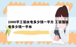 1000平工裝水電多少錢一平方 工裝強弱電多少錢一平米