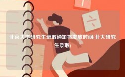 北京大學研究生錄取通知書發放時間(北大研究生錄取)