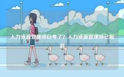 人力資源管理師白考了？人力資源管理師已取消