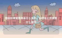 物業經理需要具備什么條件，在物業上班需要什么條件