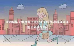 大四延畢了但是考上研究生了咋辦(本科延畢還能上研究生嗎)