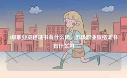 4級職業資格證書有什么用，五級職業資格證書有什么用