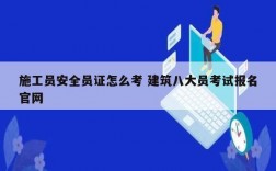 施工員安全員證怎么考 建筑八大員考試報名官網