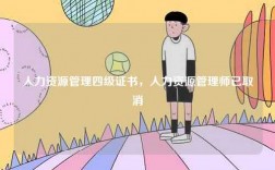 人力資源管理四級證書，人力資源管理師已取消