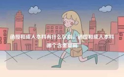 函授和成人本科有什么區別，函授和成人本科哪個含金量高