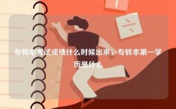 專轉本考試成績什么時候出來，專轉本第一學歷是什么