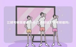 江財考研需要多少分(江西財經大學考研難嗎)