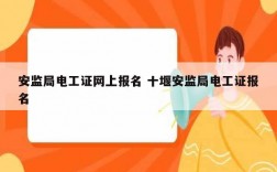 安監(jiān)局電工證網(wǎng)上報(bào)名 十堰安監(jiān)局電工證報(bào)名