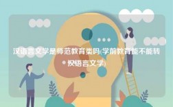 漢語言文學是師范教育類嗎(學前教育能不能轉漢語言文學)