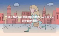 二級人力資源管理師的報名條件(5000元買個人力資源管理師)