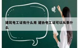 建筑電工證有什么用 建協(xié)電工證可以從事什么