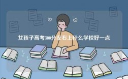 女孩子高考300分左右上什么學(xué)校好一點(diǎn)