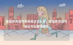 家庭教育指導師資格證怎么考，家庭教育指導師證書由哪里頒發