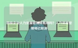 四級企業人力資源管理師有用嗎？人力資源管理師已取消
