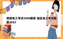 初級(jí)電工考試1000題庫(kù) 低壓電工考試題庫(kù)2023
