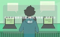 專升本最低多少分能上本科 專升本一般多少分穩過