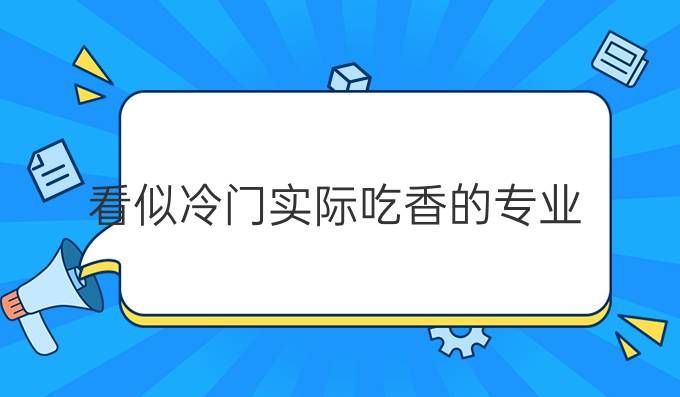 看似冷門(mén)實(shí)際吃香的專業(yè)(2025十大緊缺專業(yè))-圖1