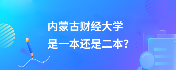 內(nèi)蒙古財(cái)經(jīng)大學(xué)是一本還是二本-圖1