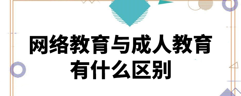 網絡教育和成人教育的區別-圖1