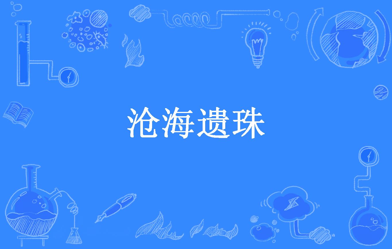 滄海遺珠是什么意思_近義詞_來源-圖1