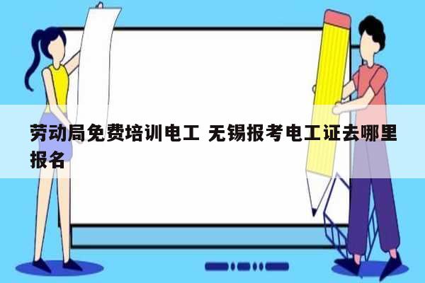 勞動(dòng)局免費(fèi)培訓(xùn)電工 無(wú)錫報(bào)考電工證去哪里報(bào)名-圖1