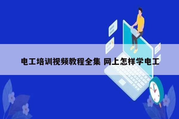 電工培訓視頻教程全集 網上怎樣學電工-圖1