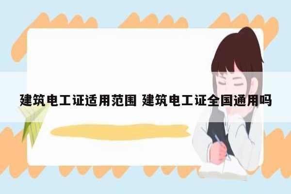 建筑電工證適用范圍 建筑電工證全國通用嗎-圖1