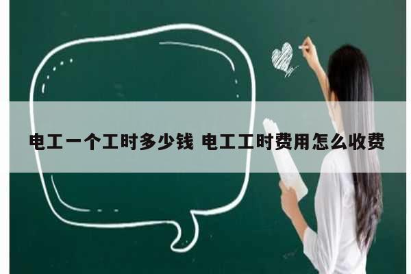 電工一個工時多少錢 電工工時費(fèi)用怎么收費(fèi)-圖1