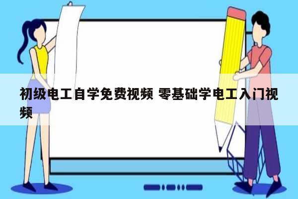 初級(jí)電工自學(xué)免費(fèi)視頻 零基礎(chǔ)學(xué)電工入門視頻-圖1