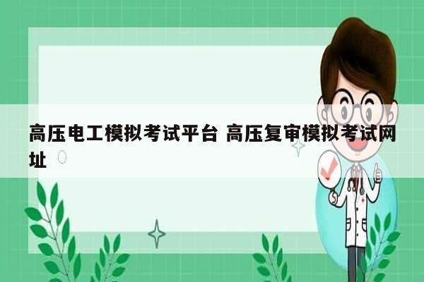 高壓電工模擬考試平臺 高壓復(fù)審模擬考試網(wǎng)址-圖1