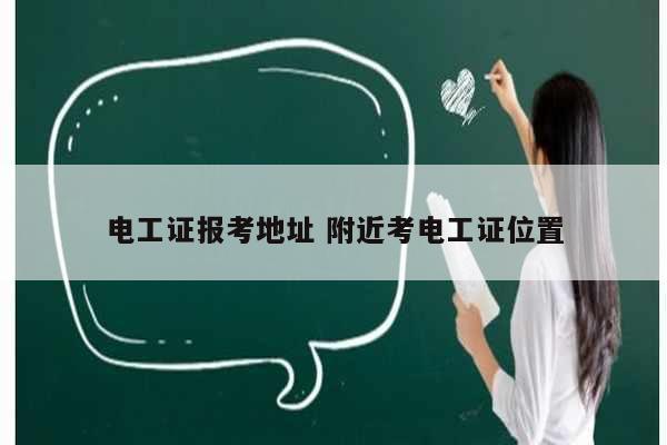 電工證報(bào)考地址 附近考電工證位置-圖1