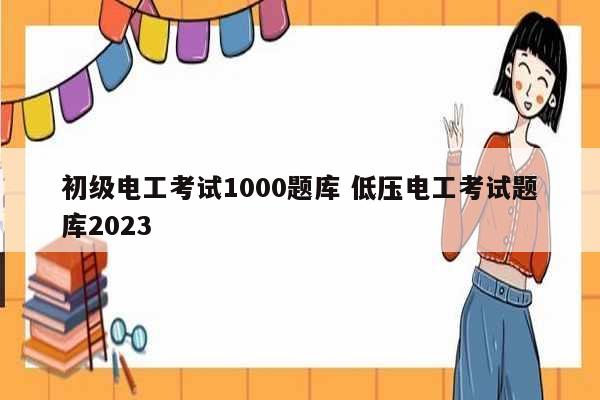 初級電工考試1000題庫 低壓電工考試題庫2023-圖1