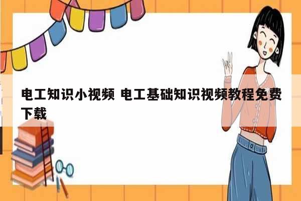電工知識小視頻 電工基礎知識視頻教程免費下載-圖1
