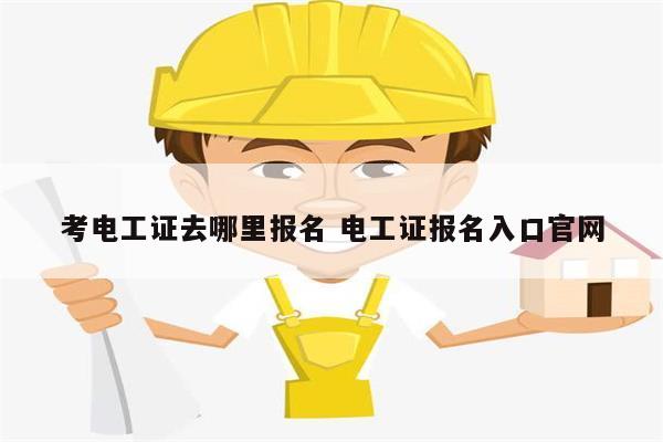 考電工證去哪里報名 電工證報名入口官網-圖1