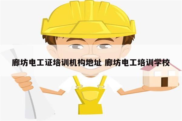 廊坊電工證培訓(xùn)機(jī)構(gòu)地址 廊坊電工培訓(xùn)學(xué)校-圖1