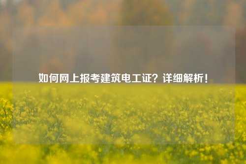 如何網上報考建筑電工證？詳細解析！-圖1