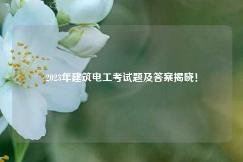 2023年建筑電工考試題及答案揭曉！-圖1