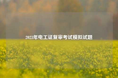 2023年電工證復審考試模擬試題-圖1