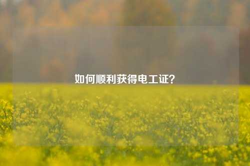 如何順利獲得電工證？-圖1