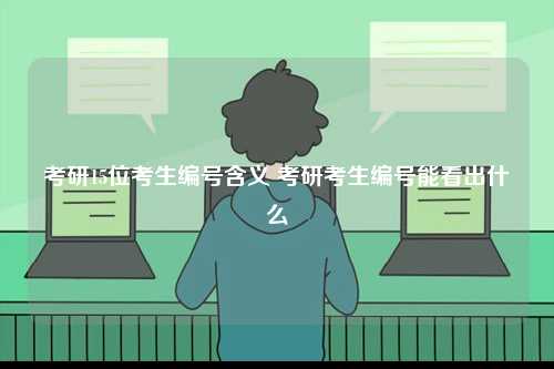 考研15位考生編號含義 考研考生編號能看出什么-圖1