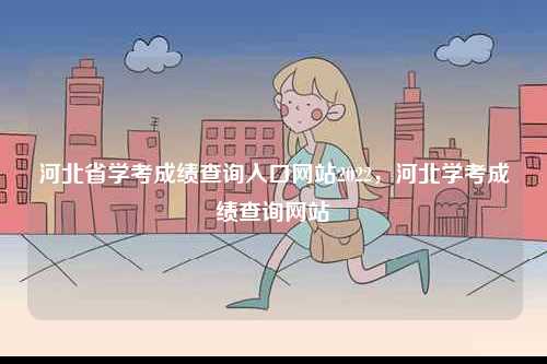 河北省學考成績查詢入口網站2022，河北學考成績查詢網站-圖1