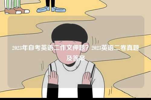2023年自考英語(yǔ)二作文押題？2023英語(yǔ)二卷真題及答案-圖1