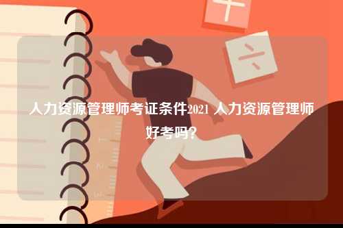 人力資源管理師考證條件2021 人力資源管理師好考嗎？-圖1