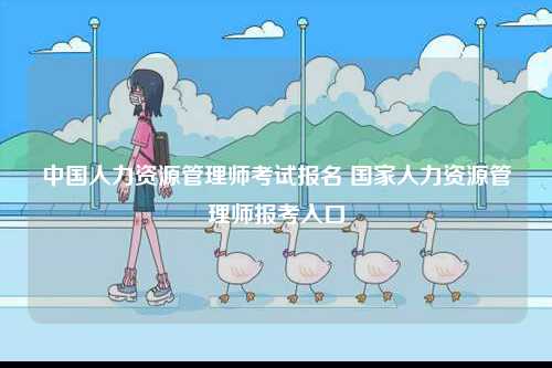中國人力資源管理師考試報名 國家人力資源管理師報考入口-圖1