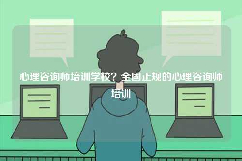 心理咨詢師培訓學校？全國正規的心理咨詢師培訓-圖1